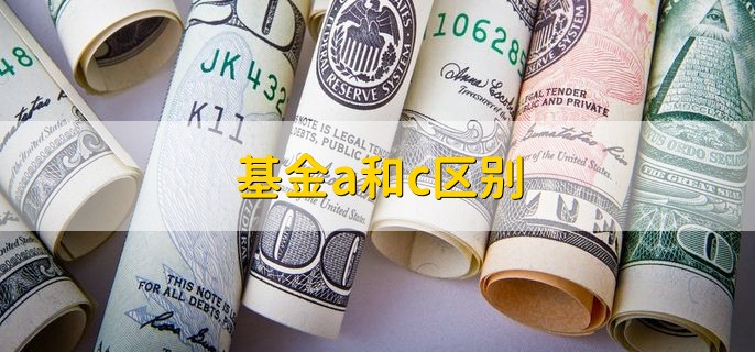 基金a和c区别，有以下四点不同