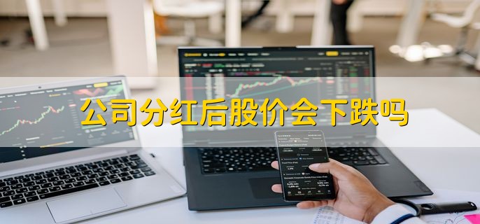 公司分红后股价会下跌吗，会发生下跌