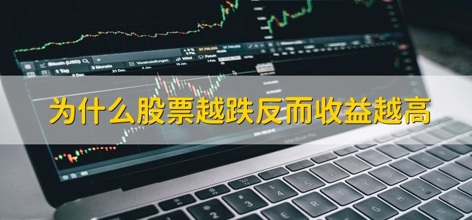 为什么股票越跌反而收益越高，因为买入成本更低了