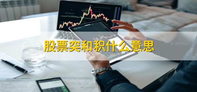 股票突和积什么意思，是一种股票的信号