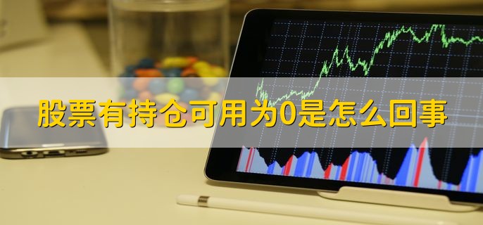 股票有持仓可用为0是怎么回事，当日卖出股票数量为0