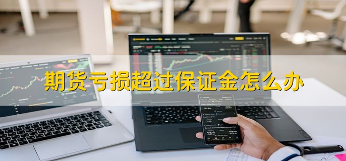 期货亏损超过保证金怎么办，可以增加保证金