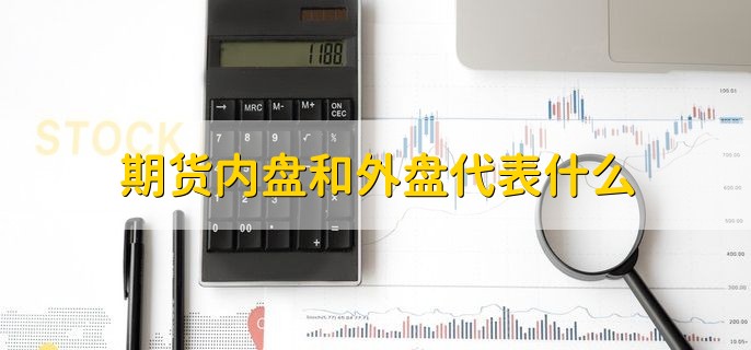 期货内盘和外盘代表什么，有以下两点详情解释