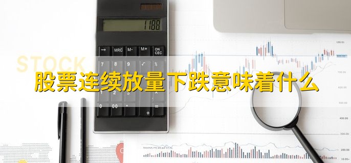 股票连续放量下跌意味着什么，有以下三种情况