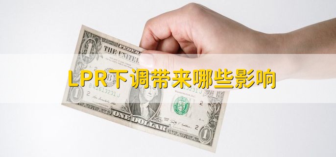 LPR下调带来哪些影响，分为以下四点