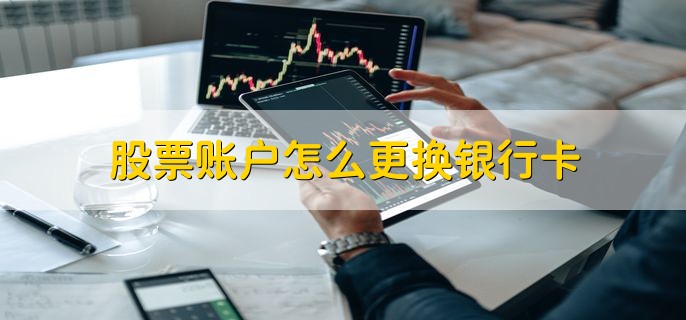 股票账户怎么更换银行卡，有以下三种办法