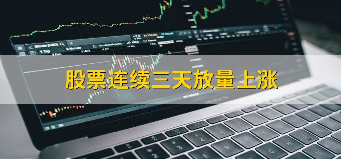 股票连续三天放量上涨，放量上涨和缩量上涨的3种区别