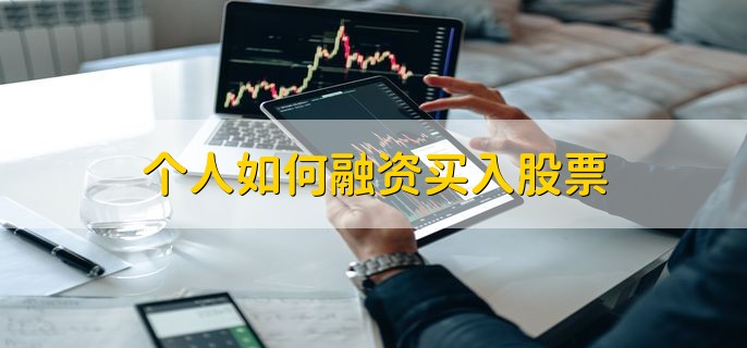 个人如何融资买入股票，分为以下三种方法