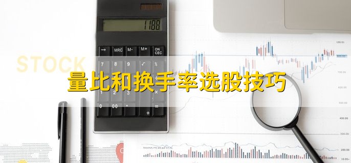 量比和换手率选股技巧，有以下四点