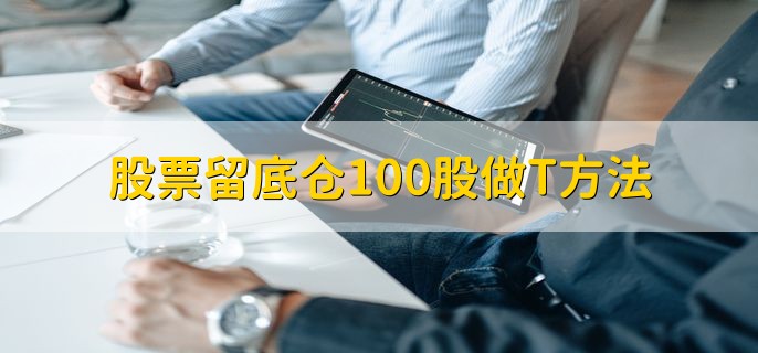 股票留底仓100股做T方法，做T是什么