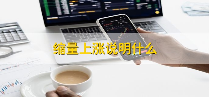 缩量上涨说明什么，分以下两种情况