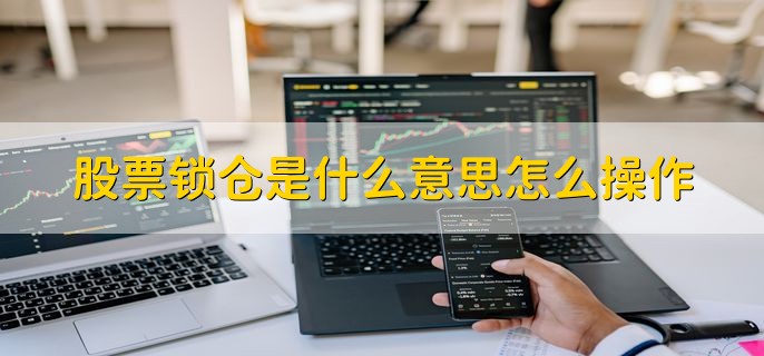 股票锁仓是什么意思怎么操作，锁仓的原因是什么