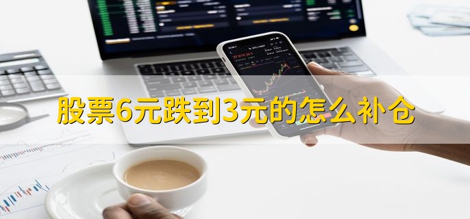 股票6元跌到3元的怎么补仓，用金字塔法买入补仓