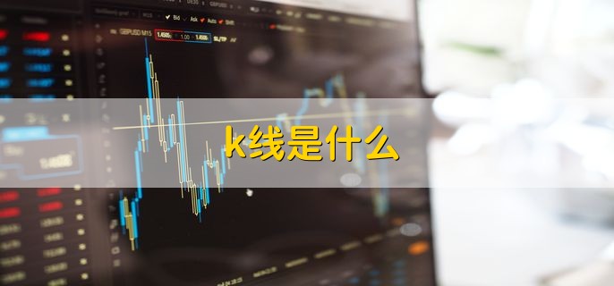 k线是什么，表示一定时间内股价涨跌情况