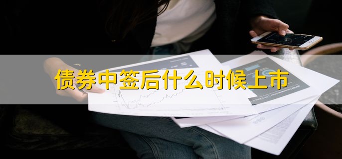 债券中签后什么时候上市，半个月到一个月之内