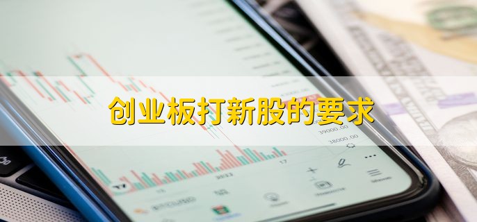 创业板打新股的要求，有以下两点