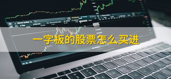 一字板的股票怎么买进，一般买不进