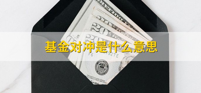 基金对冲是什么意思，有什么特点