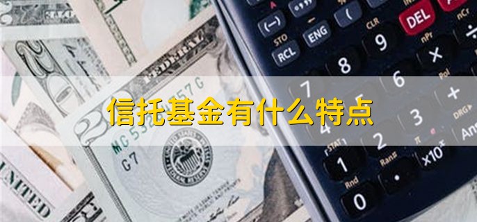 信托基金有什么特点，有以下七种