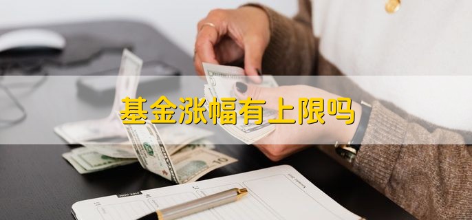 基金涨幅有上限吗，有以下两种情况