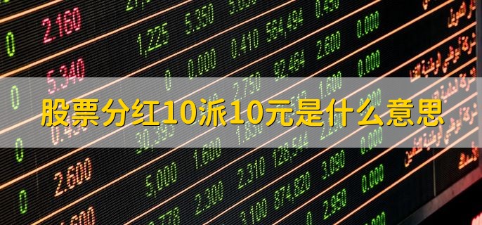 股票分红10派10元是什么意思，一种分红的方式