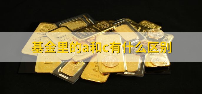 基金里的a和c有什么区别，分以下四点