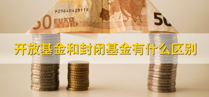 开放基金和封闭基金有什么区别，分以下五点