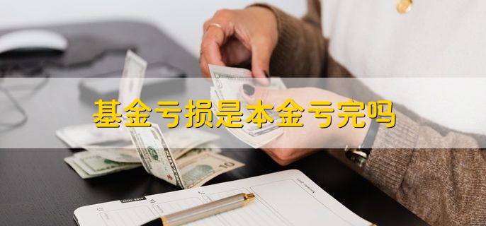 基金亏损是本金亏完吗，不是