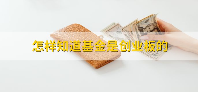 怎样知道基金是创业板的，分以下三点