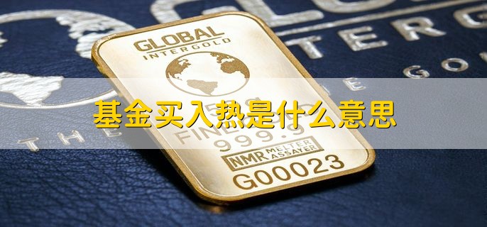 基金买入热是什么意思，是指基金很抢手