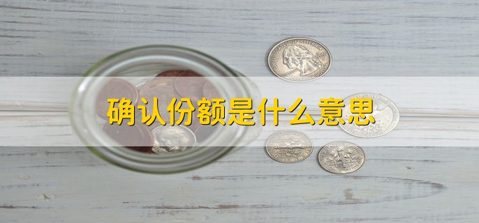 确认份额是什么意思，确认买入的数量