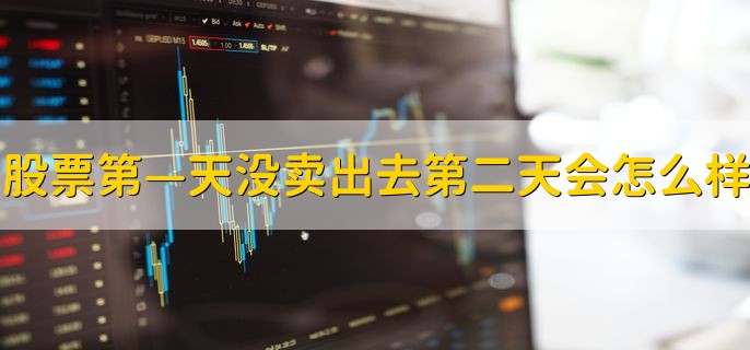 股票第—天没有卖出去第二天会怎么样，交易申请会失效