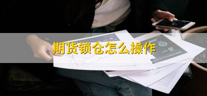 期货锁仓怎么操作，有以下四种方法