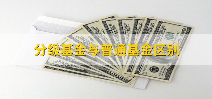 分级基金与普通基金区别，分以下三点