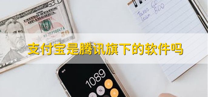 支付宝是腾讯旗下的软件吗，不是