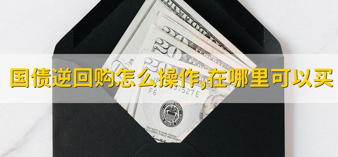 国债逆回购怎么操作，在哪里可以买