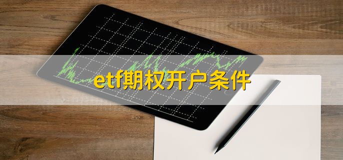 etf期权开户条件，有以下七点