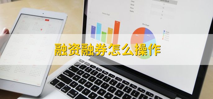 融资融券怎么操作，开通两融账户即可操作