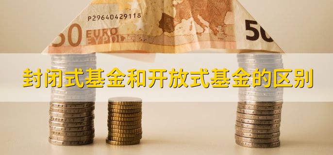 封闭式基金和开放式基金的区别，有以下三种不同