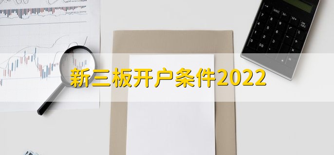 新三板开户条件2022，有以下两点