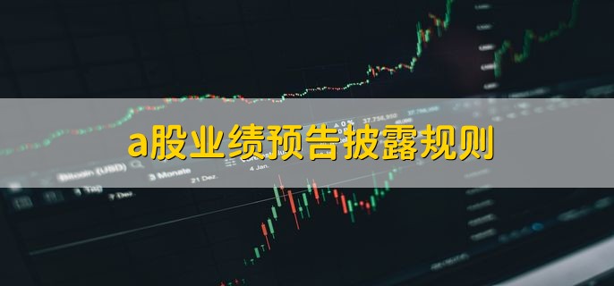 a股业绩预告披露规则，分以下三点