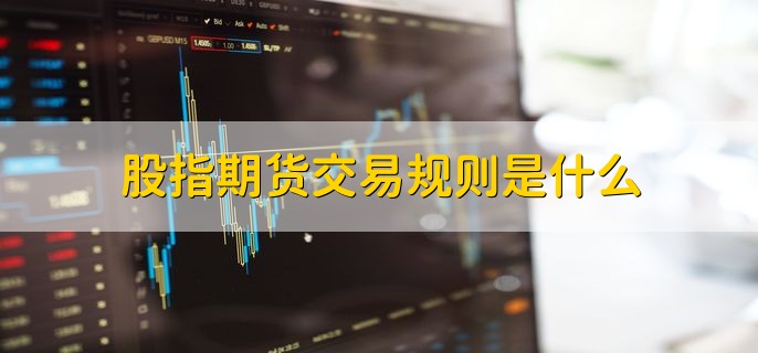 股指期货交易规则是什么，有以下8点