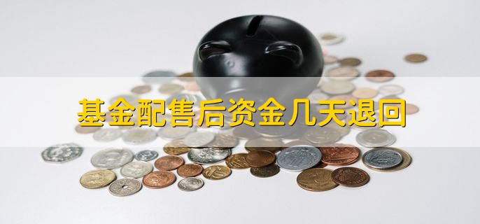 基金配售后资金几天退回，一般2个工作日