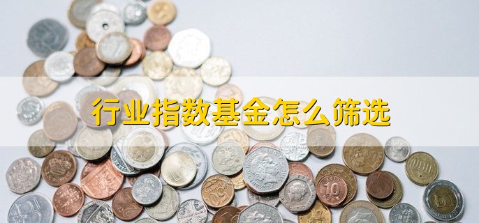 行业指数基金怎么筛选，有以下两种方法