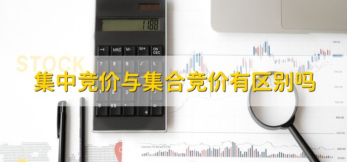 集中竞价与集合竞价有区别吗，是有区别的