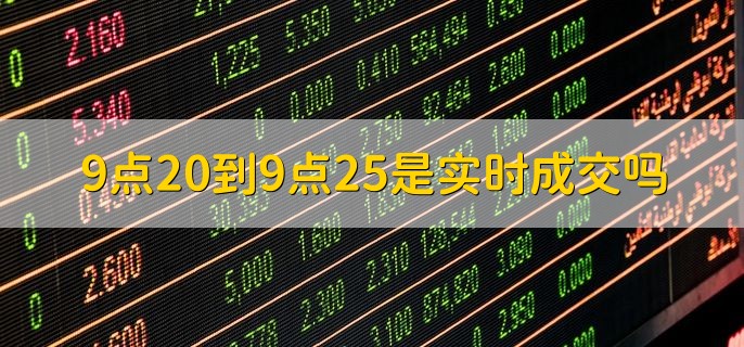 9点20到9点25是实时成交吗，并不是