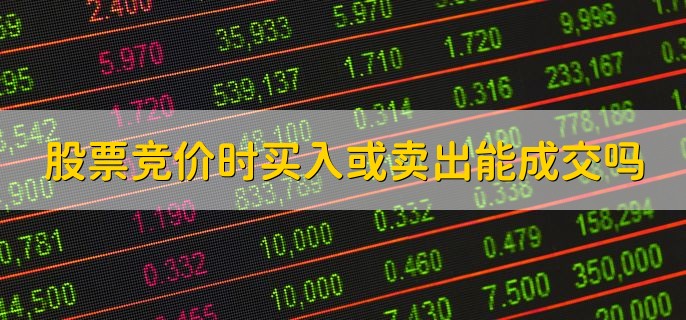 股票竞价时买入或卖出能成交吗，符合条件可以成交