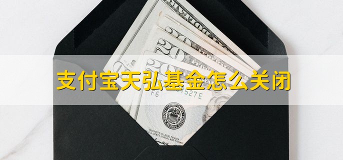 支付宝天弘基金怎么关闭，分以下四点