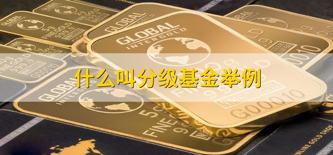 什么叫分级基金举例，又叫结构型基金