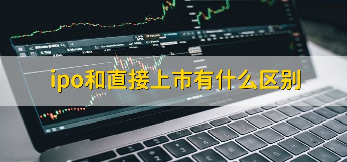 ipo和直接上市有什么区别，有以下两点